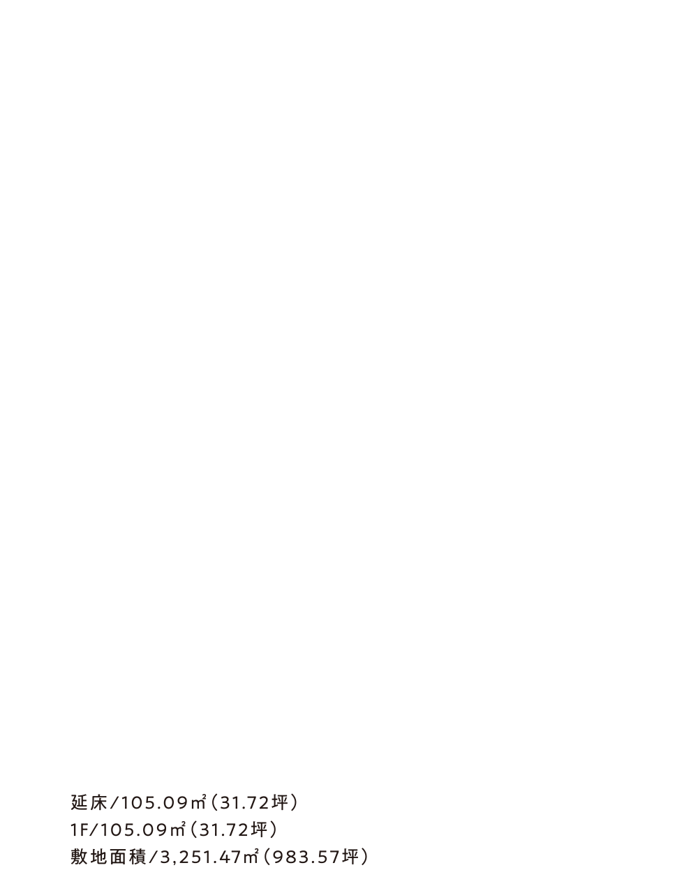 延床/105.09㎡（31.72坪）1F/105.09㎡（31.72坪）敷地面積/3,251.47㎡（983.57坪）